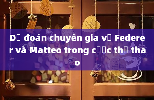 Dự đoán chuyên gia về Federer và Matteo trong cược thể thao