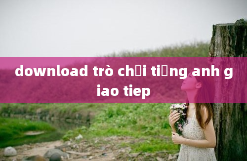 download trò chơi tiếng anh giao tiep