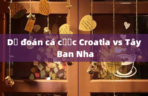 Dự đoán cá cược Croatia vs Tây Ban Nha