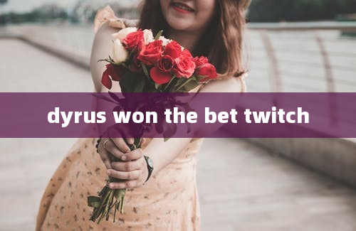 dyrus won the bet twitch