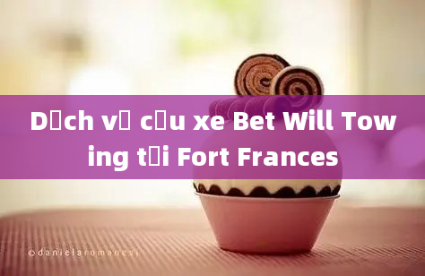 Dịch vụ cẩu xe Bet Will Towing tại Fort Frances