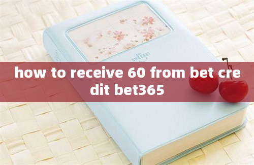 how to receive 60 from bet credit bet365