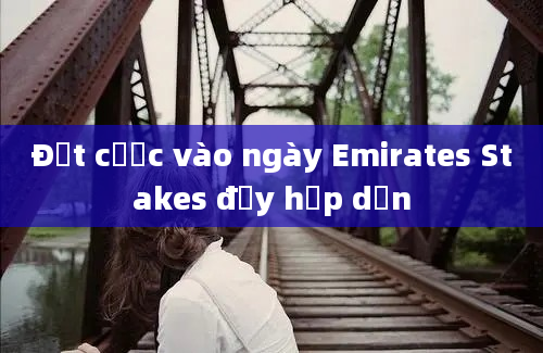 Đặt cược vào ngày Emirates Stakes đầy hấp dẫn