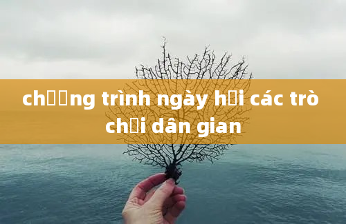 chương trình ngày hội các trò chơi dân gian