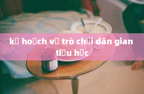 kế hoạch vẽ trò chơi dân gian tiểu học