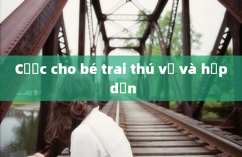 Cược cho bé trai thú vị và hấp dẫn