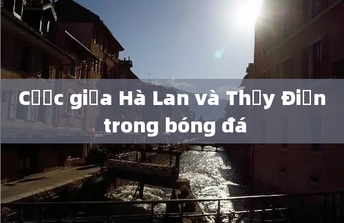 Cược giữa Hà Lan và Thụy Điển trong bóng đá