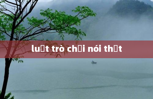 luật trò chơi nói thật