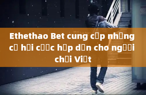 Ethethao Bet cung cấp những cơ hội cược hấp dẫn cho người chơi Việt