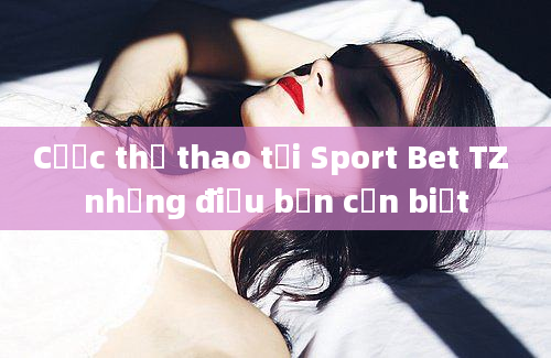 Cược thể thao tại Sport Bet TZ những điều bạn cần biết