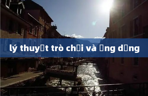 lý thuyết trò chơi và ứng dụng