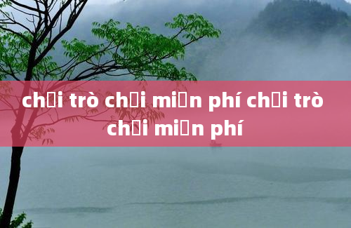 chơi trò chơi miễn phí chơi trò chơi miễn phí