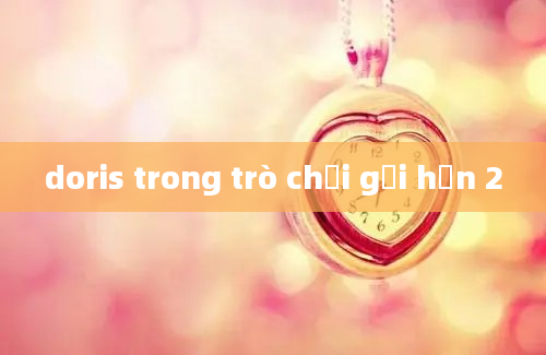 doris trong trò chơi gọi hồn 2