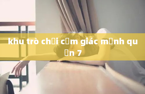 khu trò chơi cảm giác mạnh quận 7