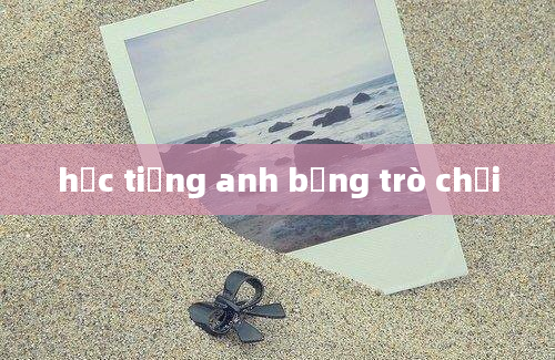 học tiếng anh bằng trò chơi