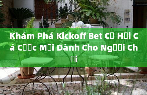 Khám Phá Kickoff Bet Cơ Hội Cá Cược Mới Dành Cho Người Chơi