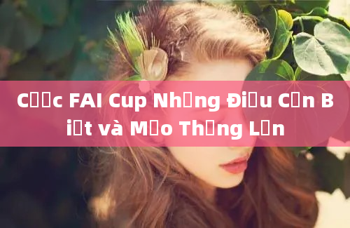 Cược FAI Cup Những Điều Cần Biết và Mẹo Thắng Lớn