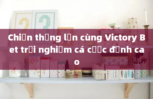 Chiến thắng lớn cùng Victory Bet trải nghiệm cá cược đỉnh cao