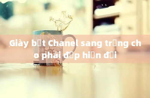 Giày bệt Chanel sang trọng cho phái đẹp hiện đại