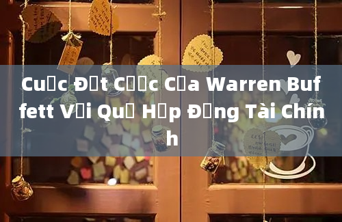 Cuộc Đặt Cược Của Warren Buffett Với Quỹ Hợp Đồng Tài Chính