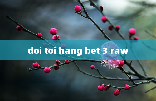 doi toi hang bet 3 raw