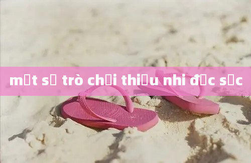 một số trò chơi thiếu nhi đặc sắc