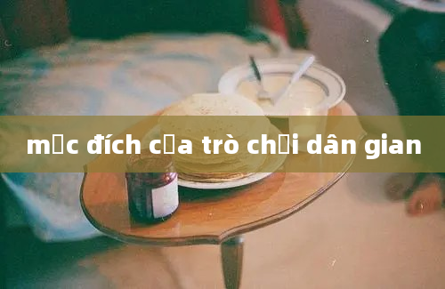 mục đích của trò chơi dân gian