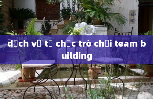 dịch vụ tổ chức trò chơi team building