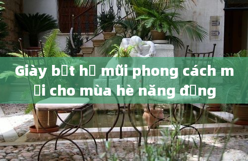 Giày bệt hở mũi phong cách mới cho mùa hè năng động