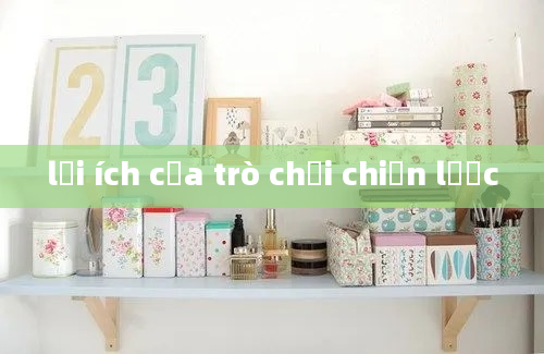 lợi ích của trò chơi chiến lược