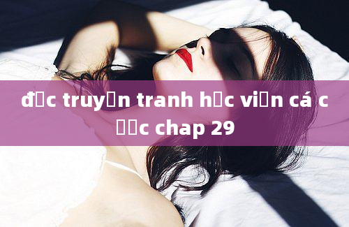 đọc truyện tranh học viện cá cược chap 29