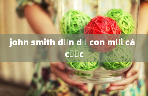 john smith dẫn dụ con mồi cá cược