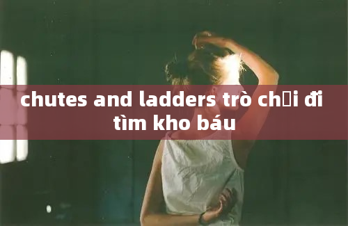 chutes and ladders trò chơi đi tìm kho báu