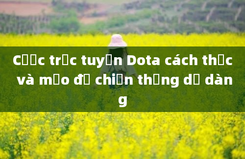 Cược trực tuyến Dota cách thức và mẹo để chiến thắng dễ dàng