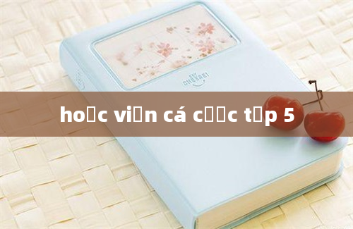 hoọc viện cá cược tập 5