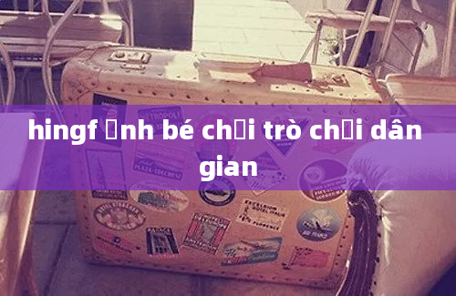 hingf ảnh bé chơi trò chơi dân gian