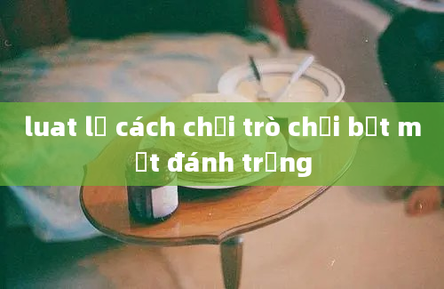 luat lệ cách chơi trò chơi bịt mắt đánh trống