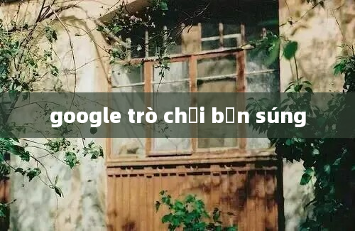 google trò chơi bắn súng