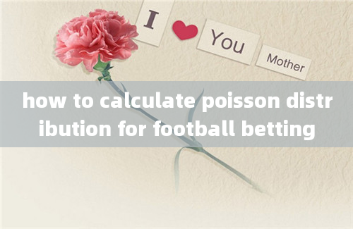 how to calculate poisson distribution for football betting