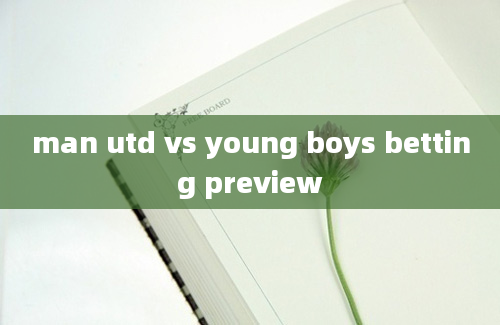 man utd vs young boys betting preview