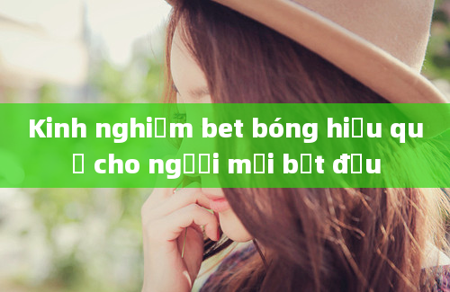 Kinh nghiệm bet bóng hiệu quả cho người mới bắt đầu