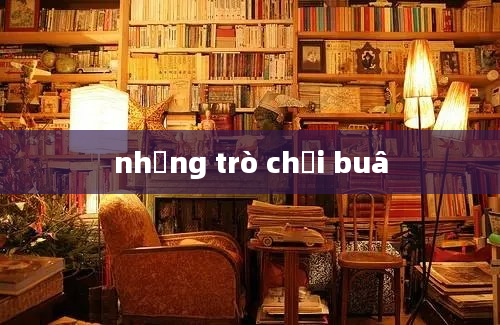 những trò chơi buâ