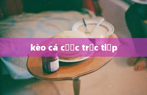 kèo cá cược trực tiếp