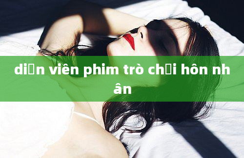 diễn viên phim trò chơi hôn nhân