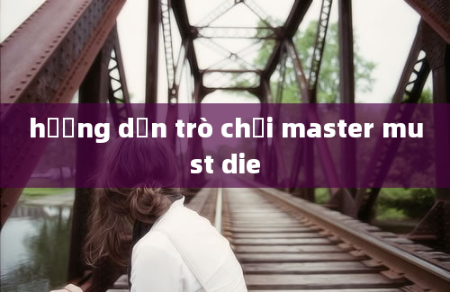 hướng dẫn trò chơi master must die