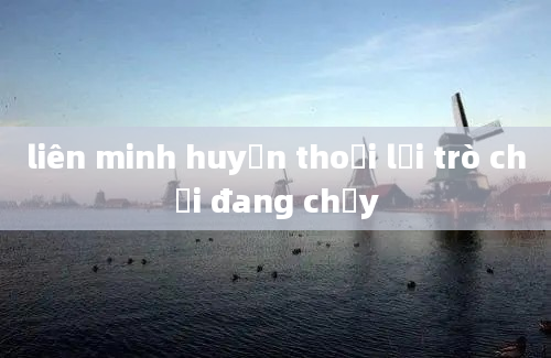 liên minh huyền thoại lỗi trò chơi đang chạy