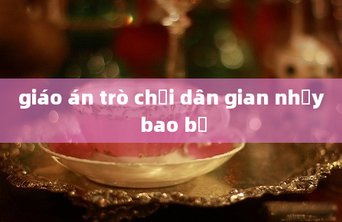 giáo án trò chơi dân gian nhảy bao bố