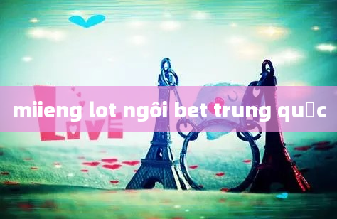 miieng lot ngôi bet trung quốc