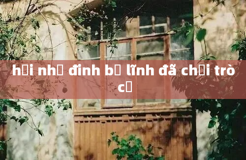 hồi nhỏ đinh bộ lĩnh đã chơi trò cờ