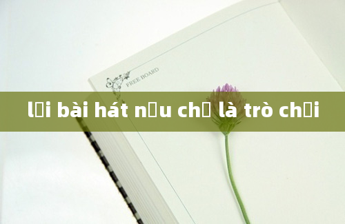 lời bài hát nếu chỉ là trò chơi